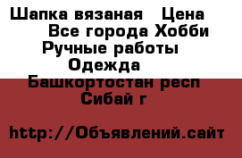 Шапка вязаная › Цена ­ 800 - Все города Хобби. Ручные работы » Одежда   . Башкортостан респ.,Сибай г.